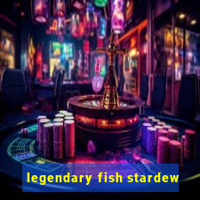 legendary fish stardew